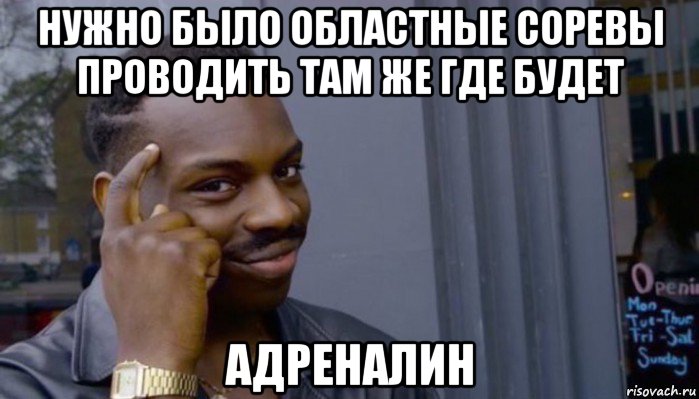 нужно было областные соревы проводить там же где будет адреналин, Мем Не делай не будет