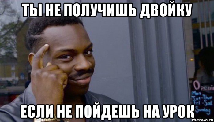 ты не получишь двойку если не пойдешь на урок, Мем Не делай не будет