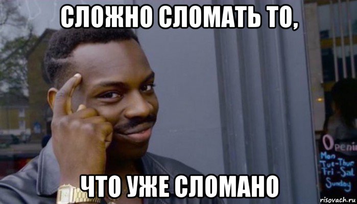 сложно сломать то, что уже сломано, Мем Не делай не будет