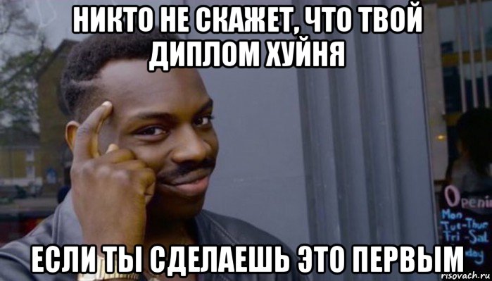 никто не скажет, что твой диплом хуйня если ты сделаешь это первым, Мем Не делай не будет