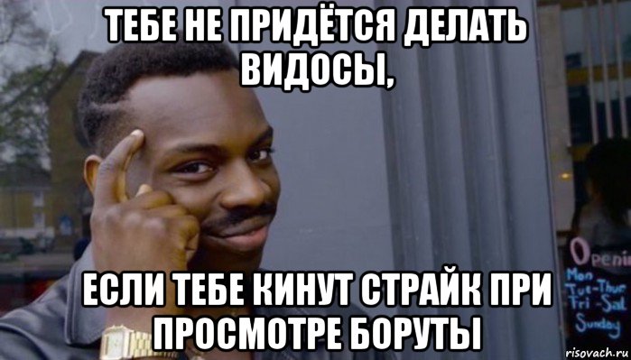 тебе не придётся делать видосы, если тебе кинут страйк при просмотре боруты, Мем Не делай не будет