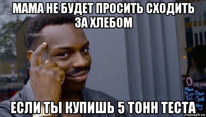 мама не будет просить сходить за хлебом если ты купишь 5 тонн теста, Мем Не делай не будет