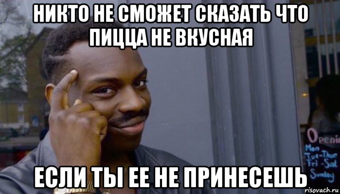 никто не сможет сказать что пицца не вкусная если ты ее не принесешь, Мем Не делай не будет