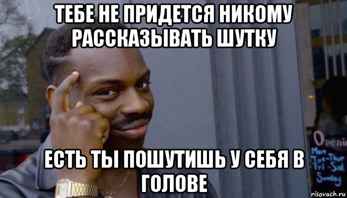 тебе не придется никому рассказывать шутку есть ты пошутишь у себя в голове, Мем Не делай не будет