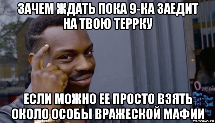 зачем ждать пока 9-ка заедит на твою террку если можно ее просто взять около особы вражеской мафии, Мем Не делай не будет