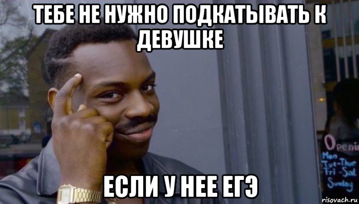 тебе не нужно подкатывать к девушке если у нее егэ, Мем Не делай не будет