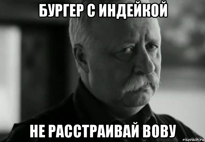 бургер с индейкой не расстраивай вову, Мем Не расстраивай Леонида Аркадьевича