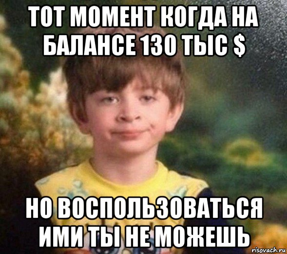 тот момент когда на балансе 130 тыс $ но воспользоваться ими ты не можешь, Мем Недовольный пацан