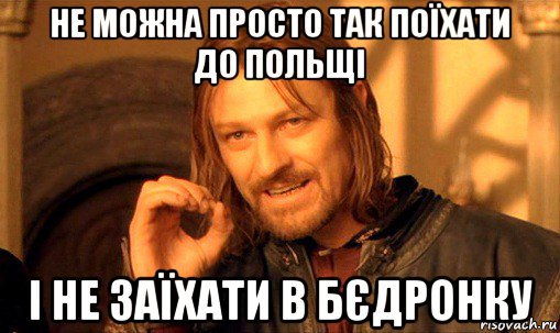 не можна просто так поїхати до польщі і не заїхати в бєдронку, Мем Нельзя просто так взять и (Боромир мем)