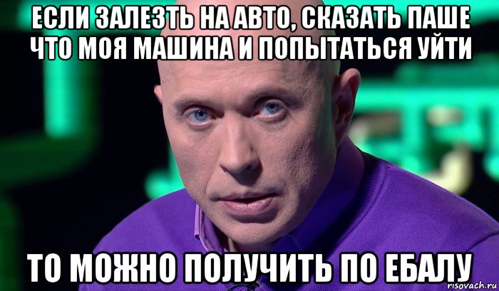 если залезть на авто, сказать паше что моя машина и попытаться уйти то можно получить по ебалу, Мем Необъяснимо но факт