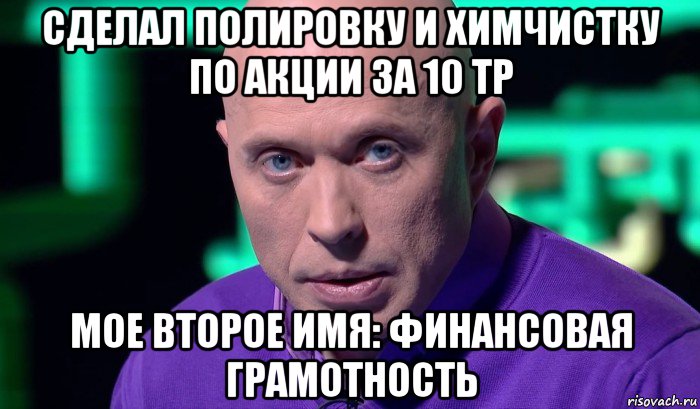 сделал полировку и химчистку по акции за 10 тр мое второе имя: финансовая грамотность, Мем Необъяснимо но факт