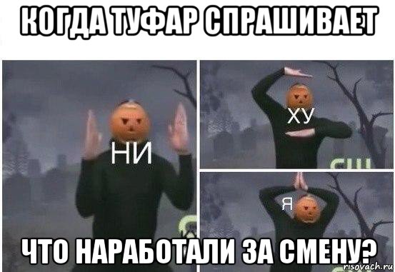 когда туфар спрашивает что наработали за смену?, Мем  Ни ху Я