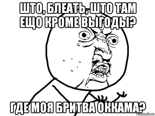 што, блеать, што там ещо кроме выгоды? где моя бритва оккама?, Мем Ну почему (белый фон)