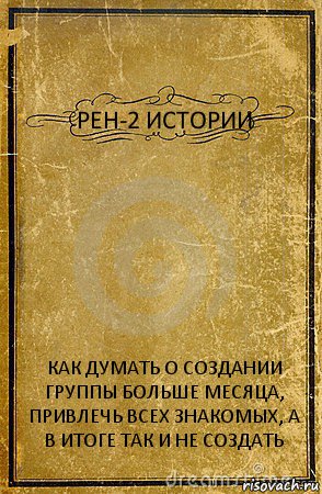 РЕН-2 ИСТОРИИ КАК ДУМАТЬ О СОЗДАНИИ ГРУППЫ БОЛЬШЕ МЕСЯЦА, ПРИВЛЕЧЬ ВСЕХ ЗНАКОМЫХ, А В ИТОГЕ ТАК И НЕ СОЗДАТЬ, Комикс обложка книги