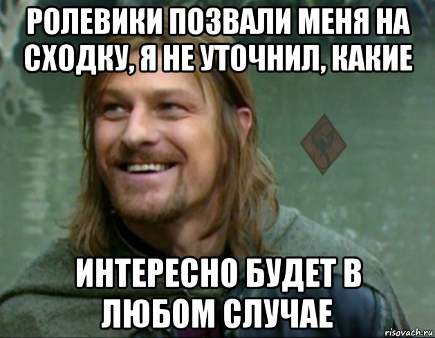 ролевики позвали меня на сходку, я не уточнил, какие интересно будет в любом случае, Мем ОР Тролль Боромир