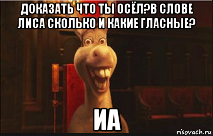 доказать что ты осёл?в слове лиса сколько и какие гласные? иа, Мем Осел из Шрека