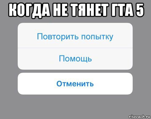 когда не тянет гта 5 , Мем Отменить Помощь Повторить попытку