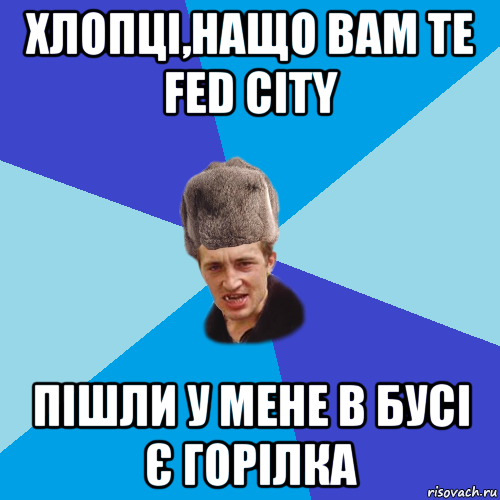 хлопці,нащо вам те fed city пішли у мене в бусі є горілка, Мем Празднчний паца