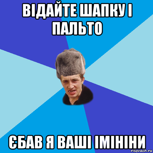 відайте шапку і пальто єбав я ваші імініни, Мем Празднчний паца