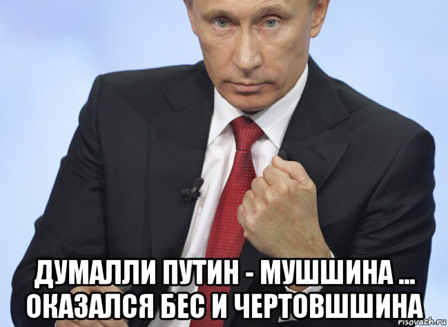  думалли путин - мушшина ... оказался бес и чертовшшина, Мем Путин показывает кулак