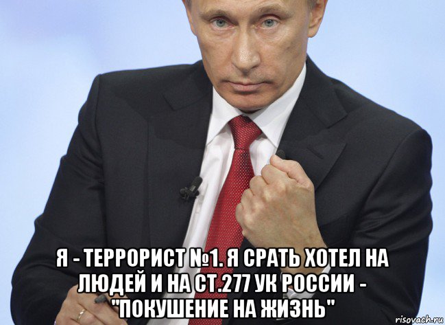  я - террорист №1. я срать хотел на людей и на ст.277 ук россии - "покушение на жизнь", Мем Путин показывает кулак