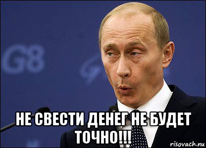  не свести денег не будет точно!!!, Мем Путин