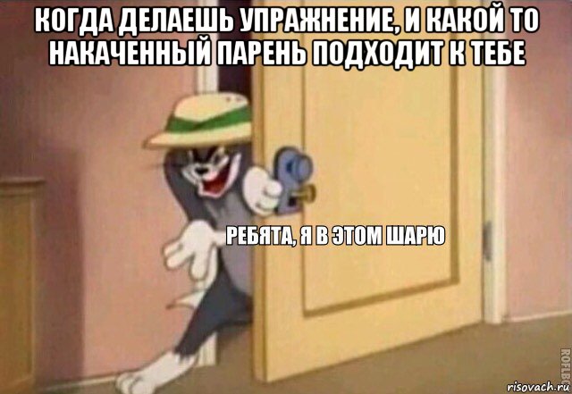 когда делаешь упражнение, и какой то накаченный парень подходит к тебе , Мем    Ребята я в этом шарю