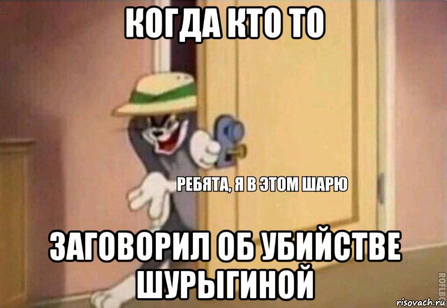 когда кто то заговорил об убийстве шурыгиной, Мем    Ребята я в этом шарю