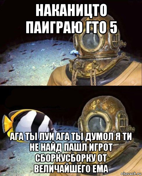 наканицто паиграю гто 5 ага ты луи ага ты думол я ти не найд пашл игрот сборкусборку от величайшего ema, Мем   Высокое давление