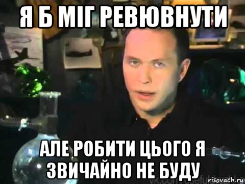 я б міг ревювнути але робити цього я звичайно не буду