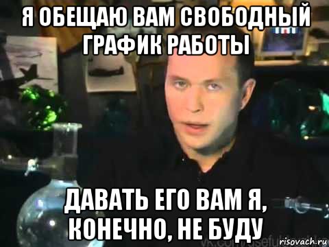 я обещаю вам свободный график работы давать его вам я, конечно, не буду, Мем Сергей Дружко