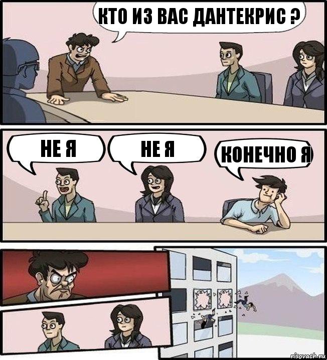 Кто из вас Дантекрис ? Не я Не я Конечно я, Комикс Совещание (выкинули из окна)