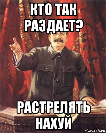 кто так раздает? растрелять нахуй, Мем  сталин цветной