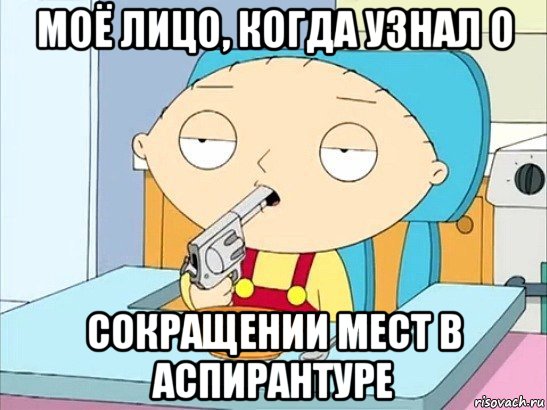 моё лицо, когда узнал о сокращении мест в аспирантуре, Мем Стьюи Гриффин хочет застрелиться