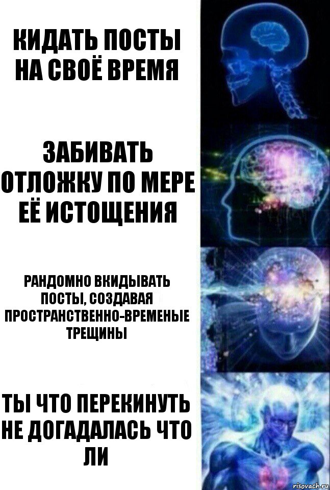 кидать посты на своё время забивать отложку по мере её истощения рандомно вкидывать посты, создавая пространственно-временые трещины ТЫ ЧТО ПЕРЕКИНУТЬ НЕ ДОГАДАЛАСЬ ЧТО ЛИ, Комикс  Сверхразум