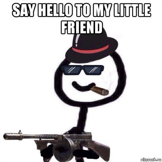 say hello to my little friend , Мем Теребонька мафия