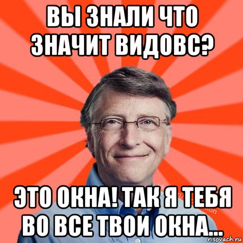 вы знали что значит видовс? это окна! так я тебя во все твои окна..., Мем Типичный Миллиардер (Билл Гейст)