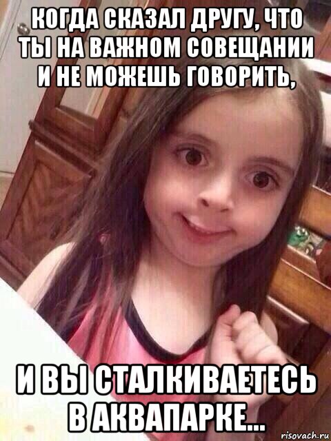 когда сказал другу, что ты на важном совещании и не можешь говорить, и вы сталкиваетесь в аквапарке..., Мем   то чувство когда