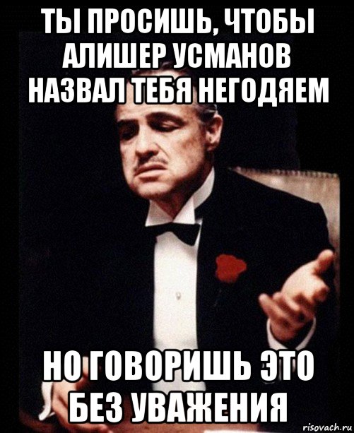 ты просишь, чтобы алишер усманов назвал тебя негодяем но говоришь это без уважения, Мем ты делаешь это без уважения