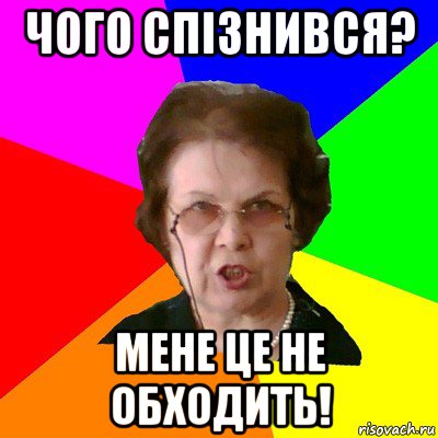 чого спізнився? мене це не обходить!, Мем Типичная училка