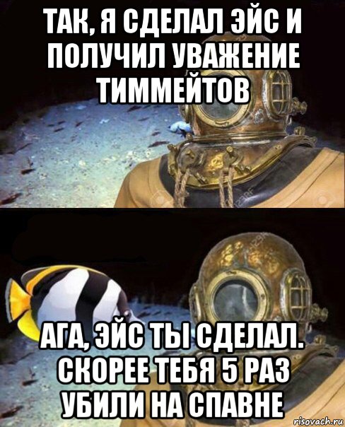 так, я сделал эйс и получил уважение тиммейтов ага, эйс ты сделал. скорее тебя 5 раз убили на спавне, Мем   Высокое давление