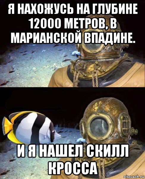 я нахожусь на глубине 12000 метров, в марианской впадине. и я нашел скилл кросса, Мем   Высокое давление