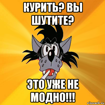 курить? вы шутите? это уже не модно!!!, Мем Волк