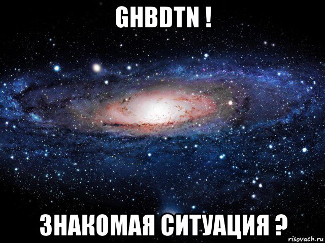 ghbdtn ! знакомая ситуация ?, Мем Вселенная