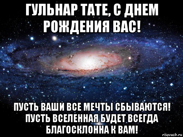 гульнар тате, с днем рождения вас! пусть ваши все мечты сбываются! пусть вселенная будет всегда благосклонна к вам!, Мем Вселенная