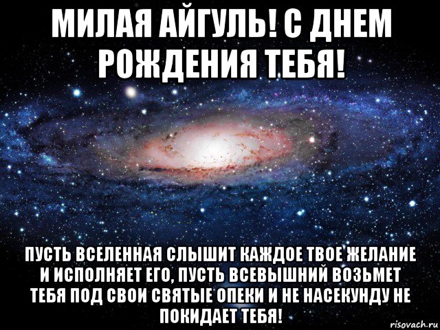 милая айгуль! с днем рождения тебя! пусть вселенная слышит каждое твое желание и исполняет его, пусть всевышний возьмет тебя под свои святые опеки и не насекунду не покидает тебя!, Мем Вселенная