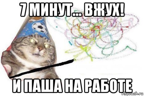 7 минут... вжух! и паша на работе, Мем Вжух