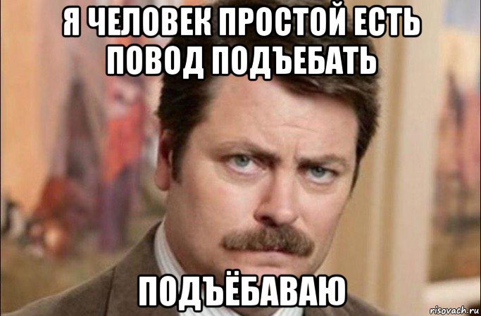 я человек простой есть повод подъебать подъёбаваю, Мем  Я человек простой