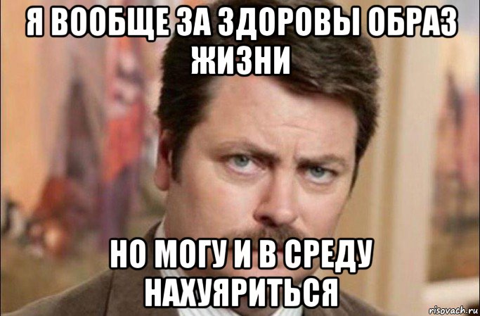 я вообще за здоровы образ жизни но могу и в среду нахуяриться, Мем  Я человек простой