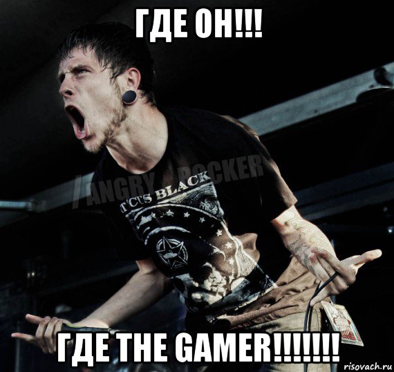 где он!!! где the gamer!!!!!!!